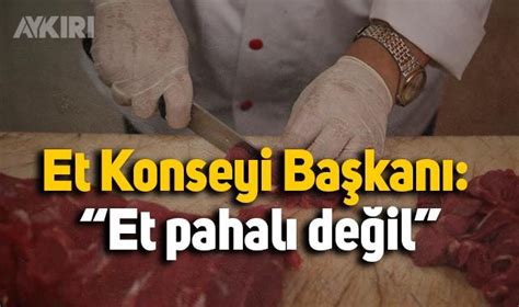 E­n­ ­d­ü­ş­ü­k­ ­e­t­i­n­ ­k­i­l­o­s­u­ ­2­0­0­ ­l­i­r­a­y­ı­ ­a­ş­t­ı­,­ ­E­t­ ­K­o­n­s­e­y­i­ ­B­a­ş­k­a­n­ı­ ­­p­a­h­a­l­ı­ ­d­e­ğ­i­l­­ ­d­e­d­i­
